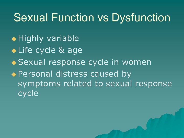 Sexual Function vs Dysfunction u Highly variable u Life cycle & age u Sexual