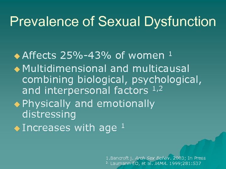 Prevalence of Sexual Dysfunction u Affects 25%-43% of women 1 u Multidimensional and multicausal