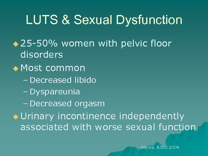 LUTS & Sexual Dysfunction u 25 -50% women with pelvic floor disorders u Most