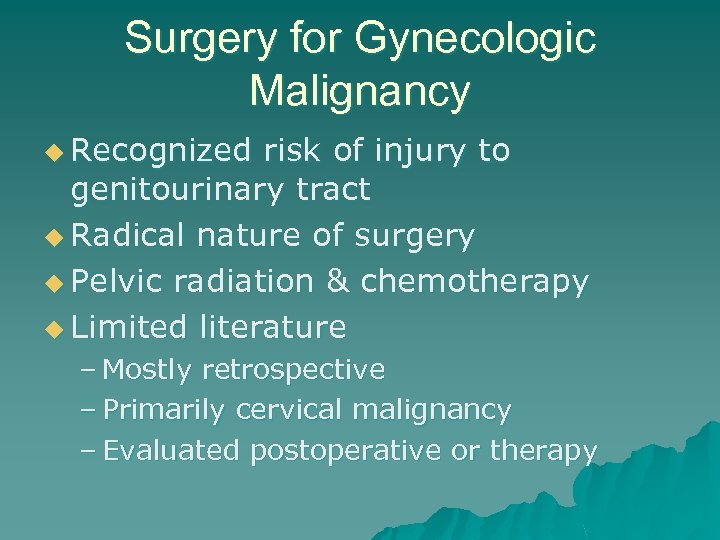 Surgery for Gynecologic Malignancy u Recognized risk of injury to genitourinary tract u Radical