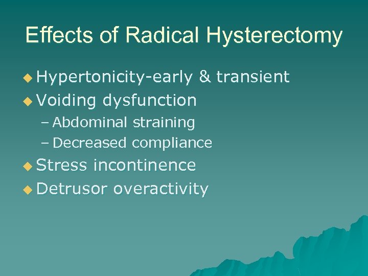 Effects of Radical Hysterectomy u Hypertonicity-early u Voiding & transient dysfunction – Abdominal straining