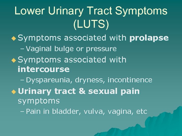 Lower Urinary Tract Symptoms (LUTS) u Symptoms associated with prolapse – Vaginal bulge or