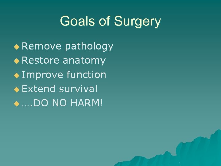 Goals of Surgery u Remove pathology u Restore anatomy u Improve function u Extend