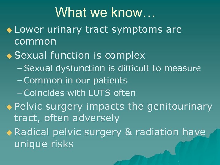 What we know… u Lower urinary tract symptoms are common u Sexual function is