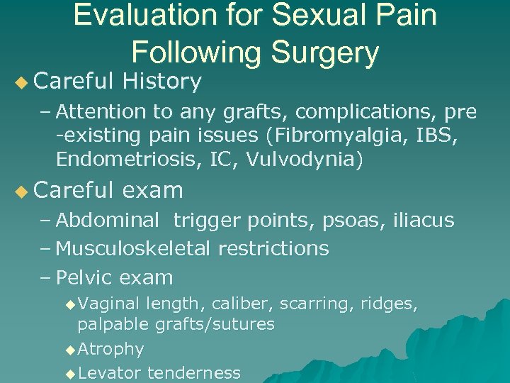 Evaluation for Sexual Pain Following Surgery u Careful History – Attention to any grafts,