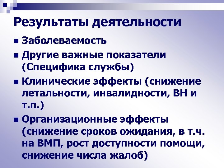 Результаты деятельности Заболеваемость n Другие важные показатели (Специфика службы) n Клинические эффекты (снижение летальности,