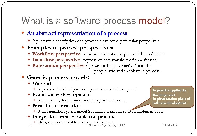 What is a software process model? An abstract representation of a process It presents