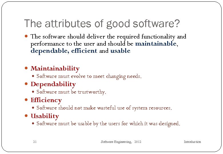 The attributes of good software? The software should deliver the required functionality and performance