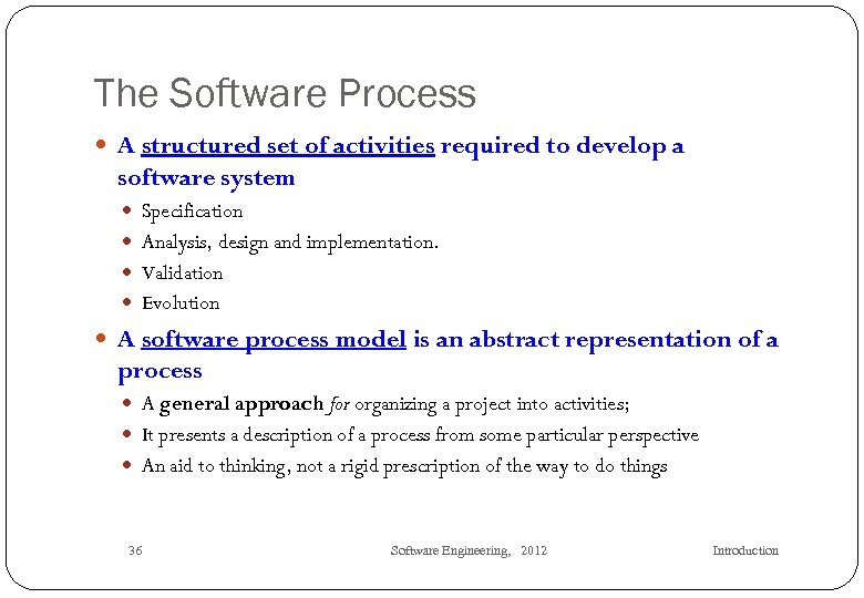 The Software Process A structured set of activities required to develop a software system