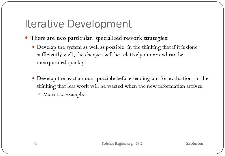 Iterative Development There are two particular, specialized rework strategies: Develop the system as well