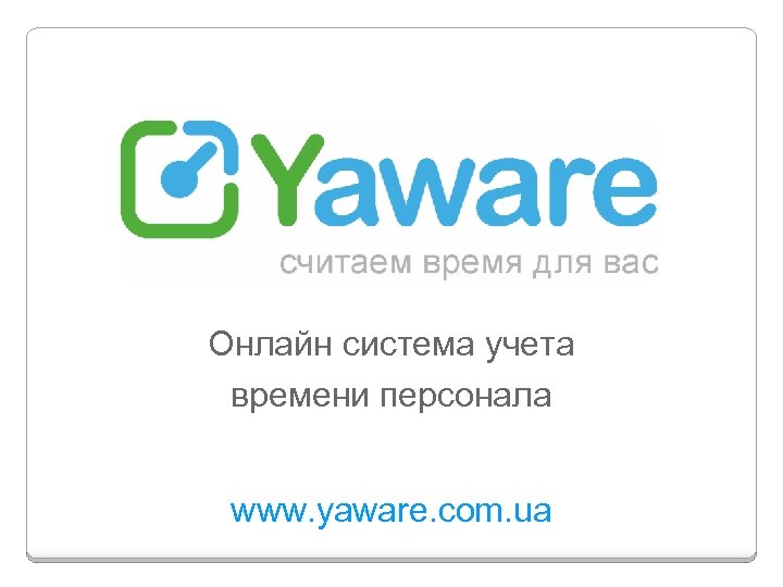 Онлайн система учета времени персонала www. yaware. com. ua 