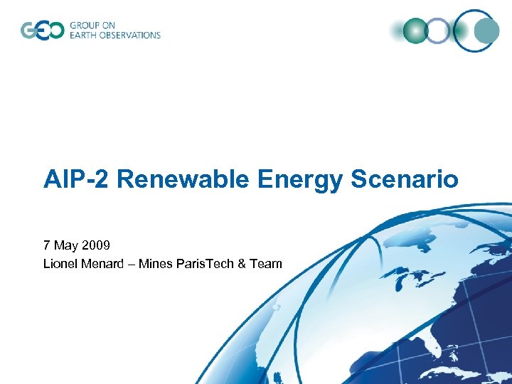 AIP-2 Renewable Energy Scenario 7 May 2009 Lionel Menard – Mines Paris. Tech &