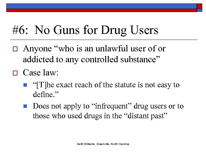 #6: No Guns for Drug Users o o Anyone “who is an unlawful user