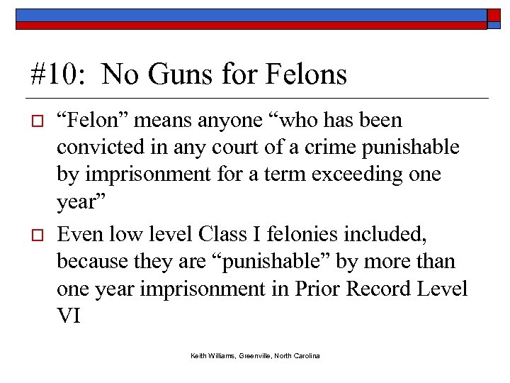 #10: No Guns for Felons o o “Felon” means anyone “who has been convicted