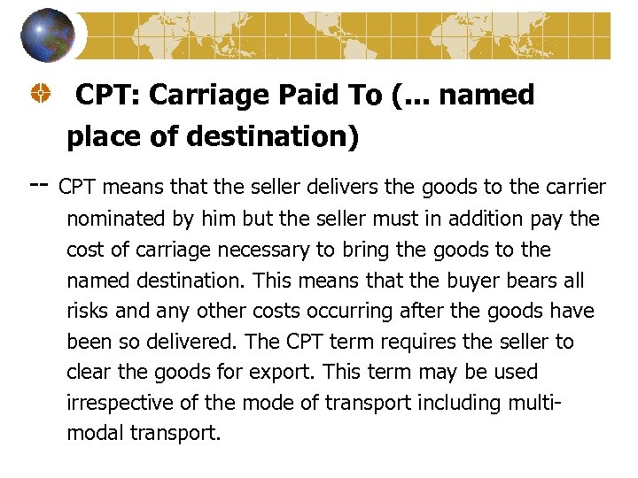 CPT: Carriage Paid To (. . . named place of destination) -- CPT means