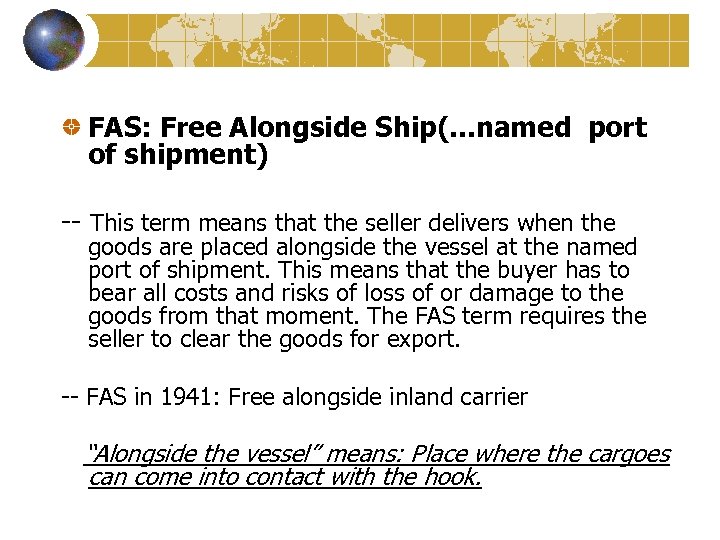FAS: Free Alongside Ship(. . . named port of shipment) -- This term means