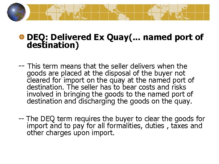DEQ: Delivered Ex Quay(. . . named port of destination) -- This term means