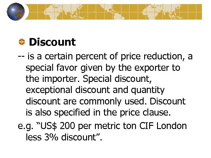 Discount -- is a certain percent of price reduction, a special favor given by