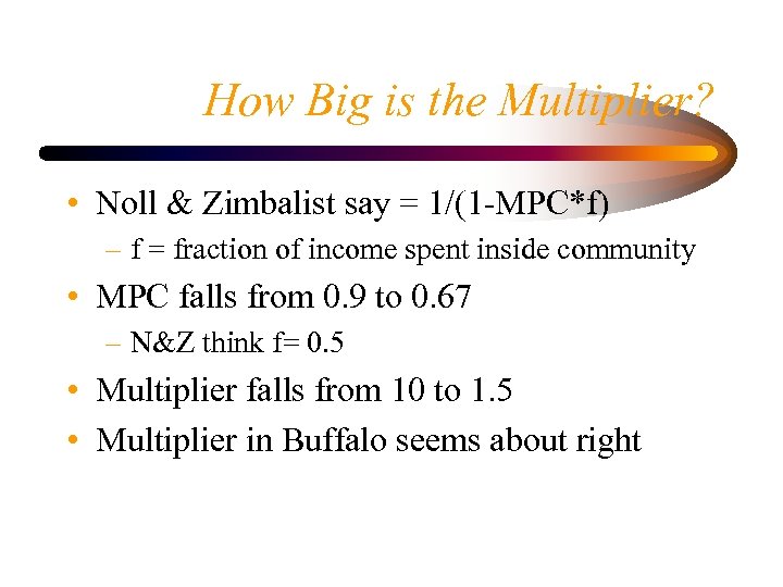 How Big is the Multiplier? • Noll & Zimbalist say = 1/(1 -MPC*f) –
