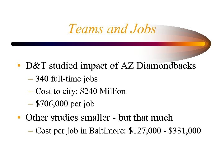 Teams and Jobs • D&T studied impact of AZ Diamondbacks – 340 full-time jobs