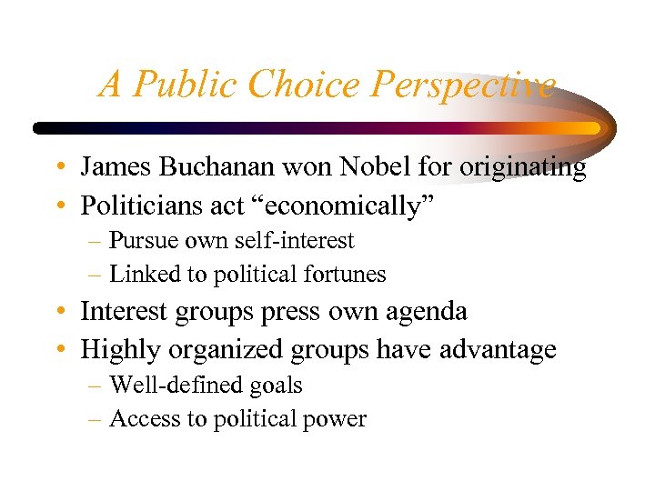 A Public Choice Perspective • James Buchanan won Nobel for originating • Politicians act