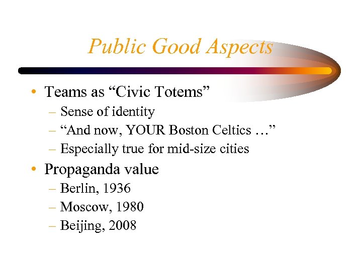 Public Good Aspects • Teams as “Civic Totems” – Sense of identity – “And