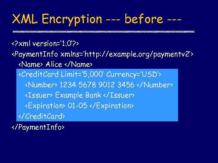 XML Encryption --- before --<? xml version=‘ 1. 0’? > <Payment. Info xmlns=‘http: //example.