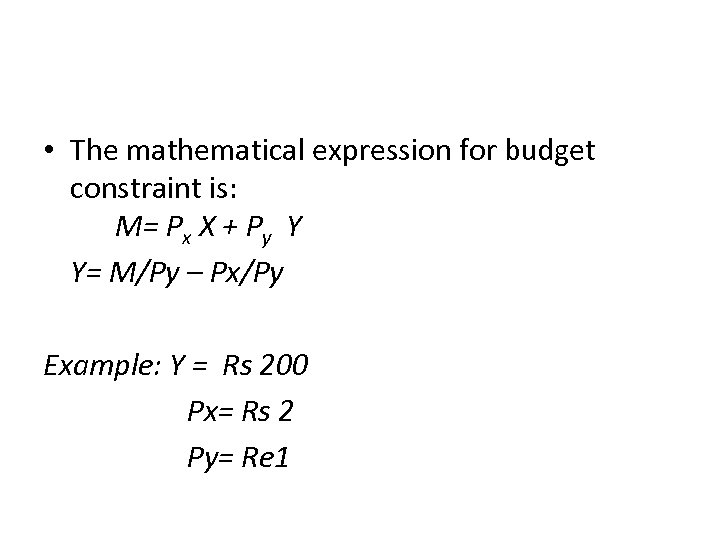  • The mathematical expression for budget constraint is: M= Px X + Py