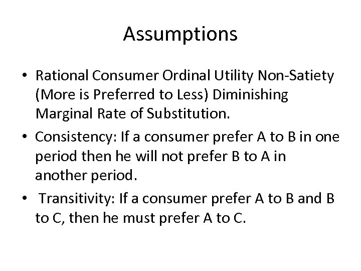 Assumptions • Rational Consumer Ordinal Utility Non-Satiety (More is Preferred to Less) Diminishing Marginal