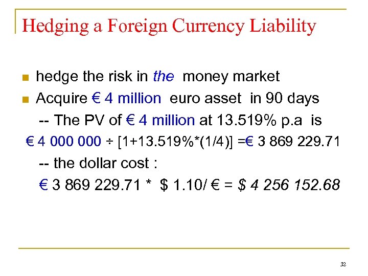 Hedging a Foreign Currency Liability n n hedge the risk in the money market