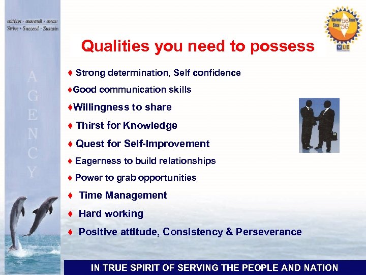 Qualities you need to possess ♦ Strong determination, Self confidence ♦Good communication skills ♦Willingness