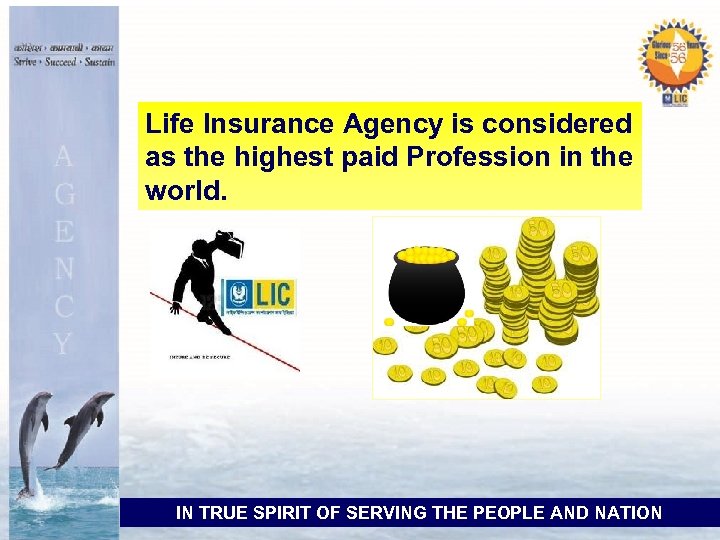 Life Insurance Agency is considered as the highest paid Profession in the world. IN