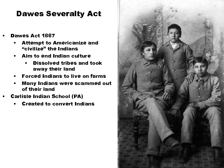 Dawes Severalty Act • • Dawes Act 1887 • Attempt to Americanize and “civilize”