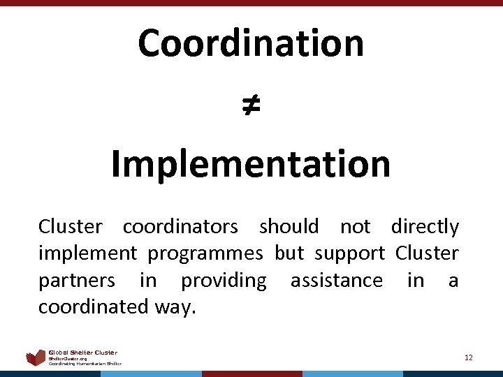 Coordination ≠ Implementation Cluster coordinators should not directly implement programmes but support Cluster partners