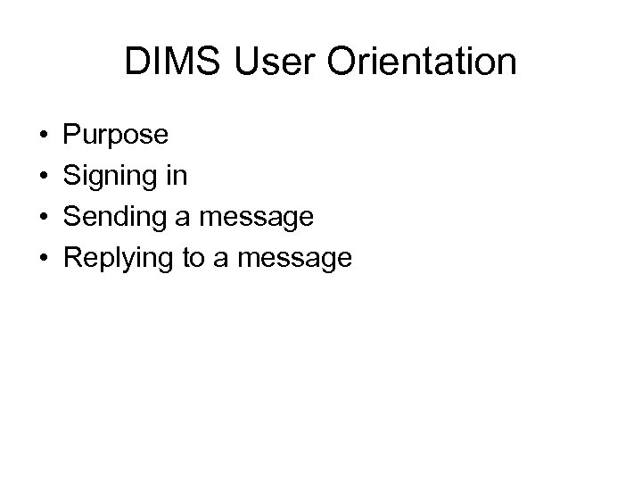 DIMS User Orientation • • Purpose Signing in Sending a message Replying to a