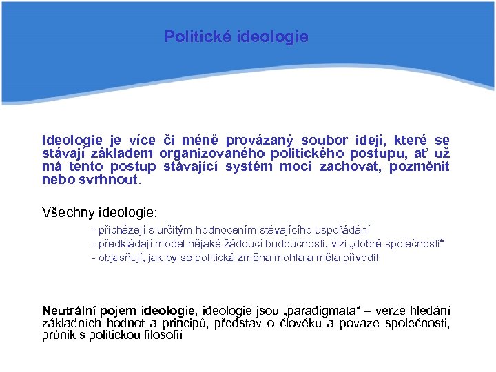 Politické ideologie Ideologie je více či méně provázaný soubor idejí, které se stávají základem