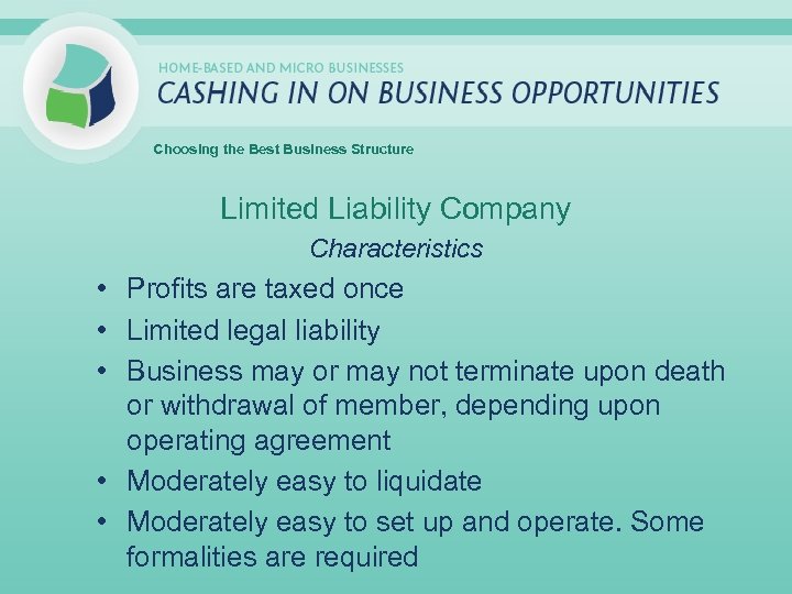 Choosing the Best Business Structure Limited Liability Company Characteristics • Profits are taxed once