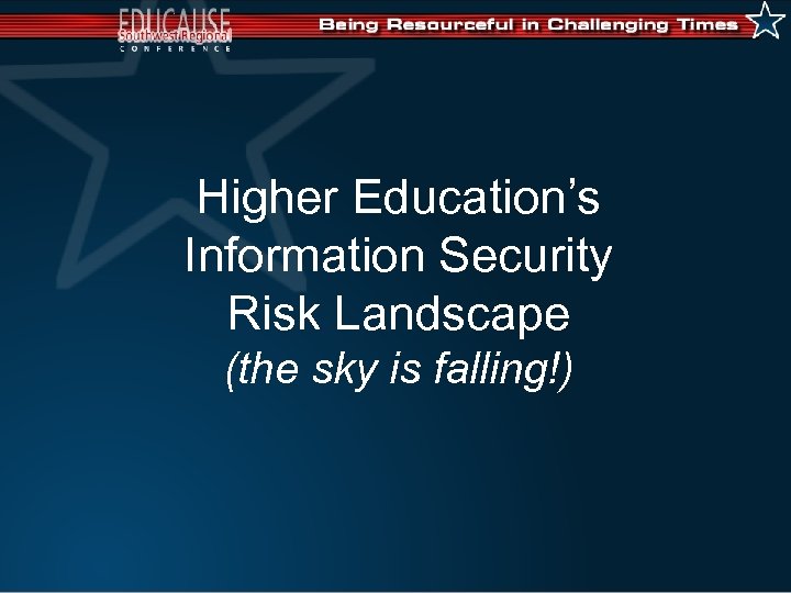 Higher Education’s Information Security Risk Landscape (the sky is falling!) 