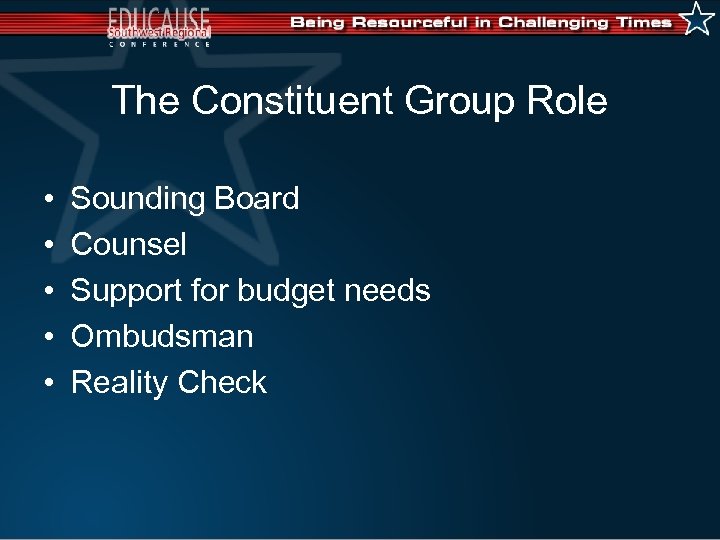 The Constituent Group Role • • • Sounding Board Counsel Support for budget needs