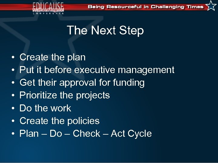 The Next Step • • Create the plan Put it before executive management Get