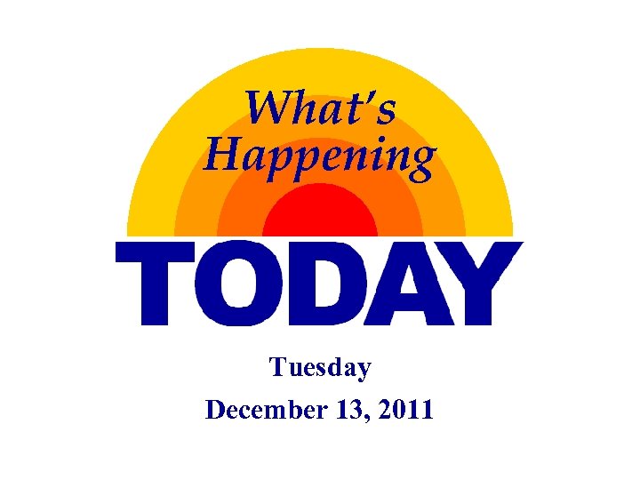 What’s Happening Tuesday December 13, 2011 