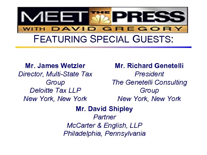 FEATURING SPECIAL GUESTS: Mr. James Wetzler Mr. Richard Genetelli Director, Multi-State Tax President Group