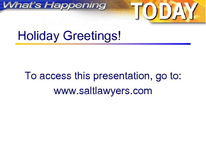 Holiday Greetings! To access this presentation, go to: www. saltlawyers. com 