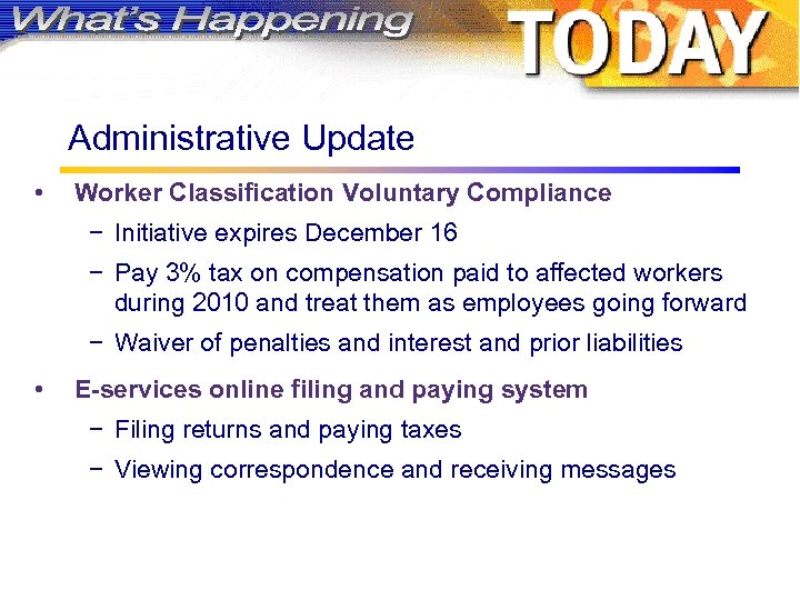 Administrative Update • Worker Classification Voluntary Compliance − Initiative expires December 16 − Pay