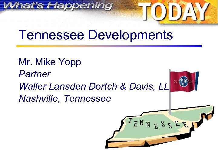 Tennessee Developments Mr. Mike Yopp Partner Waller Lansden Dortch & Davis, LLP Nashville, Tennessee