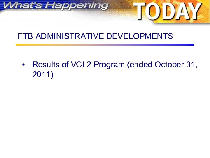 FTB ADMINISTRATIVE DEVELOPMENTS • Results of VCI 2 Program (ended October 31, 2011) 