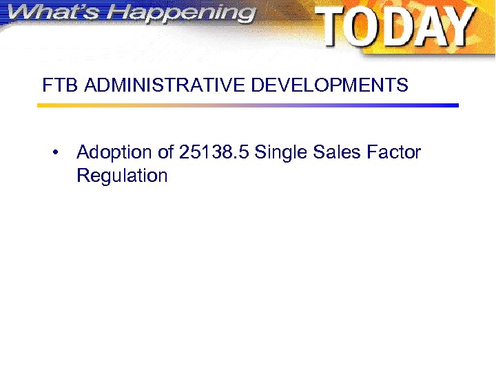 FTB ADMINISTRATIVE DEVELOPMENTS • Adoption of 25138. 5 Single Sales Factor Regulation 