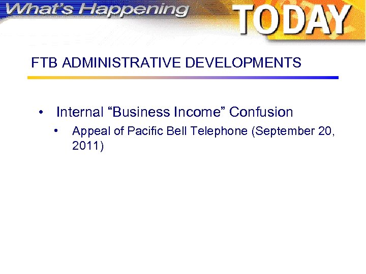 FTB ADMINISTRATIVE DEVELOPMENTS • Internal “Business Income” Confusion • Appeal of Pacific Bell Telephone