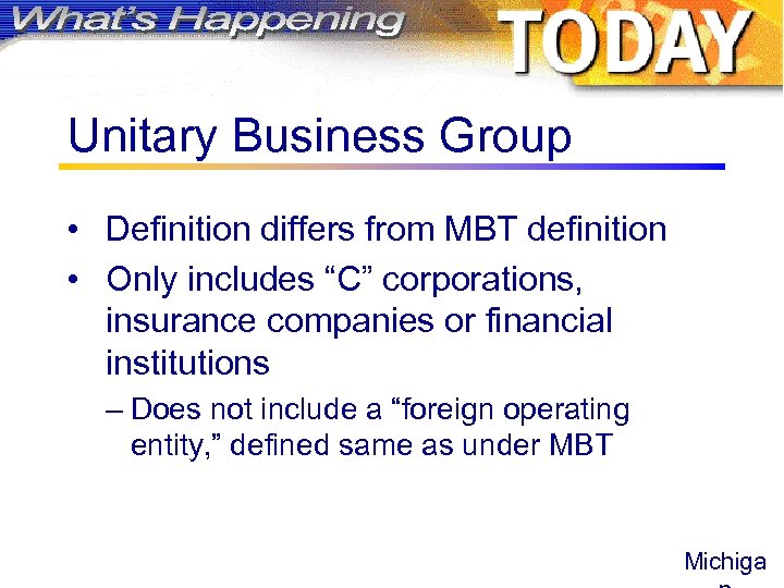 Unitary Business Group • Definition differs from MBT definition • Only includes “C” corporations,
