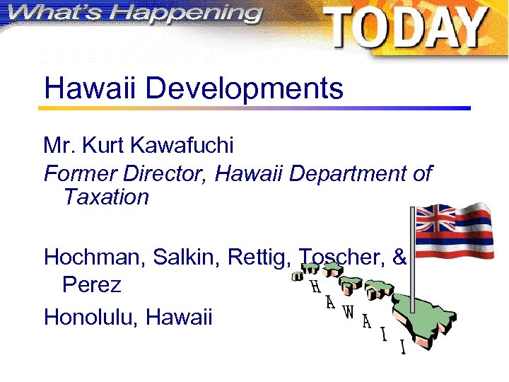 Hawaii Developments Mr. Kurt Kawafuchi Former Director, Hawaii Department of Taxation Hochman, Salkin, Rettig,